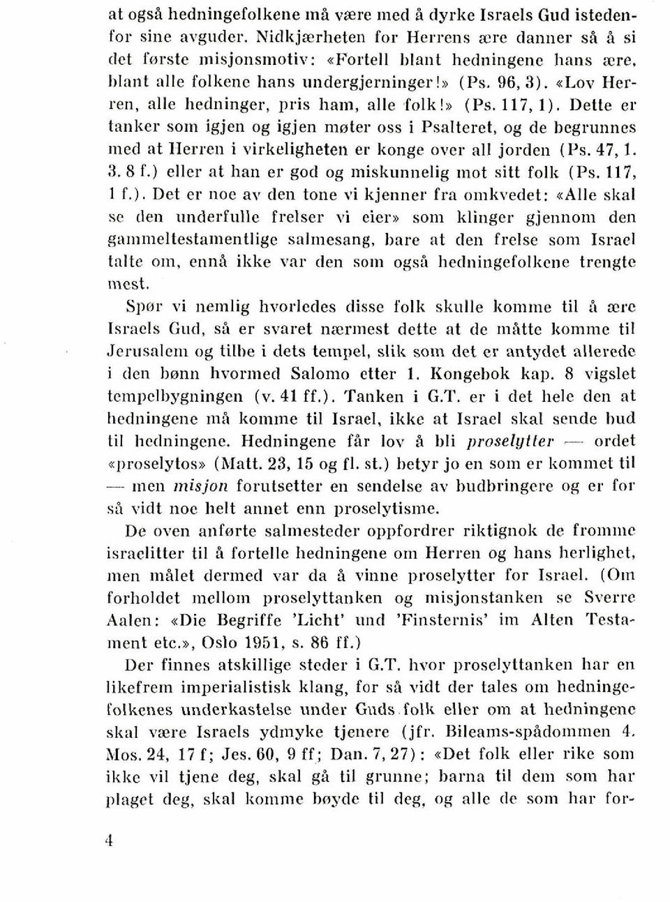 Dette er tanker som igjen og igjen meter oss i Psalteret, og de hegrunnes n~ed at llerren i virkeligheten er konge over all jorden (Ps. 47, 1. 3. 8 f.