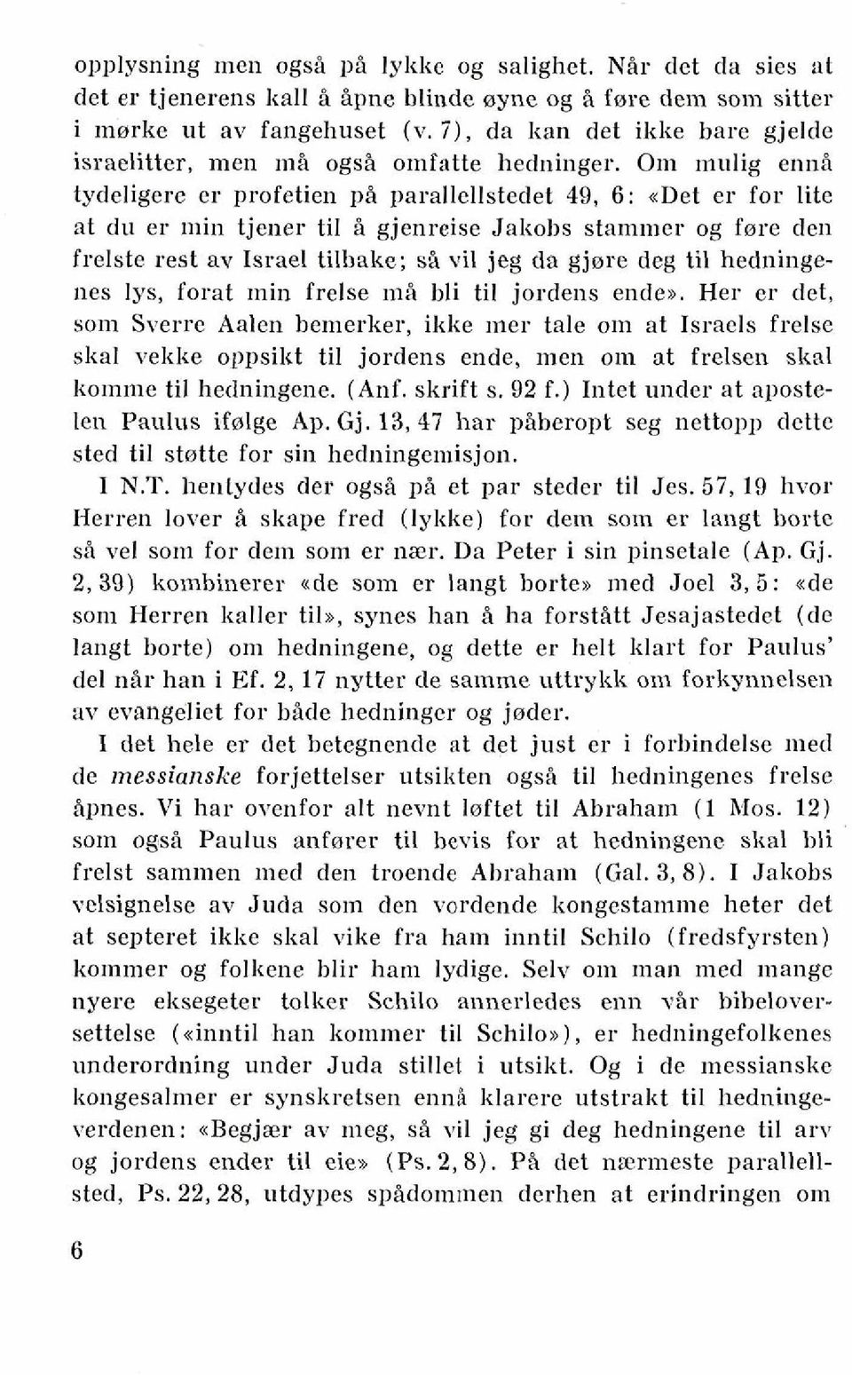 Om mulig ennb tydeligere er profetien pa parallellstedet 49, 6: adet er for lite at du er niin tjener ti1 B gjenreise Jakobs stammer og fnre den frclste rest av Israel tilbake; sb vil jeg da gjere