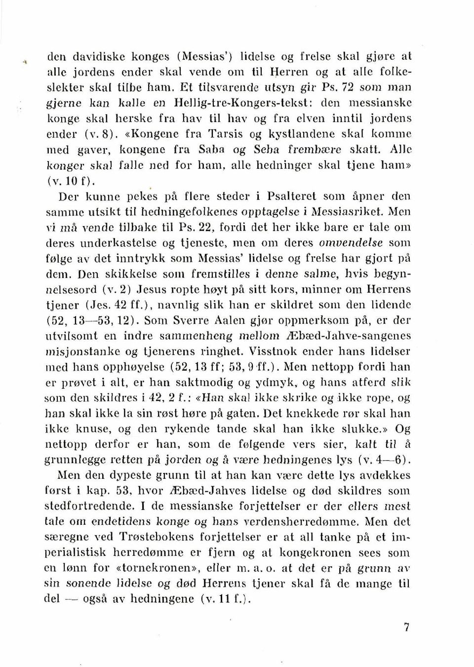 akongene fra Tarsis og kystlandene skal komine lned gaver, kongene fra Saba og Seha frembare skatt. Alle konger skal falle ned for ham, alle hedninger skal tjene hama (v. 10 f).