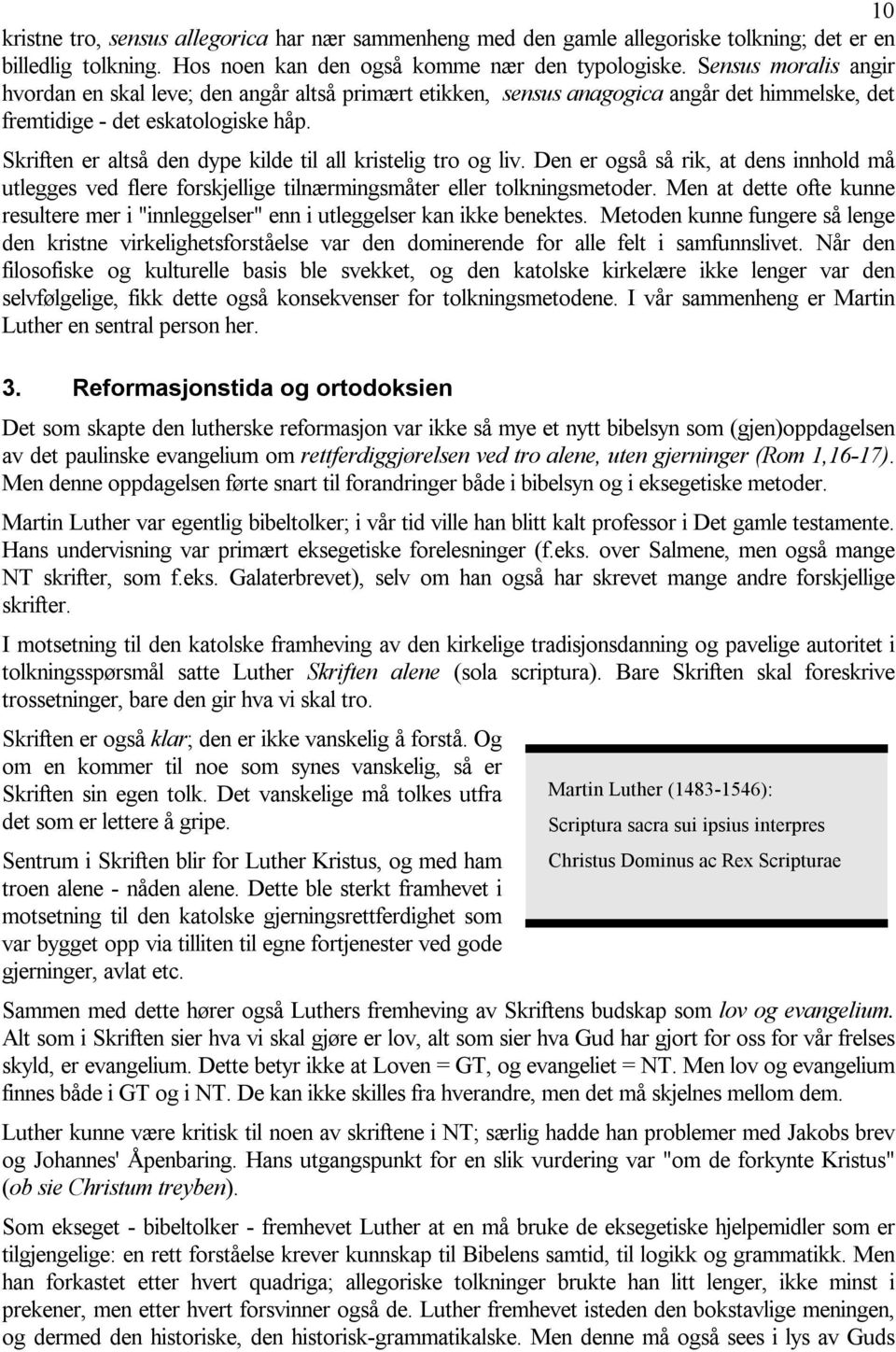 Skriften er altså den dype kilde til all kristelig tro og liv. Den er også så rik, at dens innhold må utlegges ved flere forskjellige tilnærmingsmåter eller tolkningsmetoder.