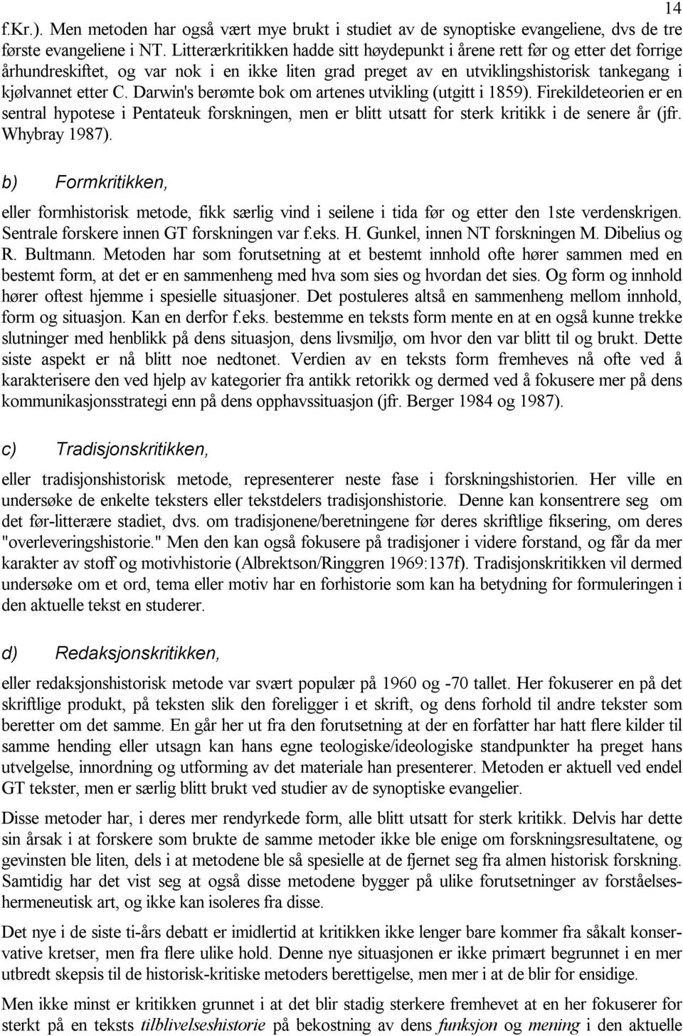 Darwin's berømte bok om artenes utvikling (utgitt i 1859). Firekildeteorien er en sentral hypotese i Pentateuk forskningen, men er blitt utsatt for sterk kritikk i de senere år (jfr. Whybray 1987).