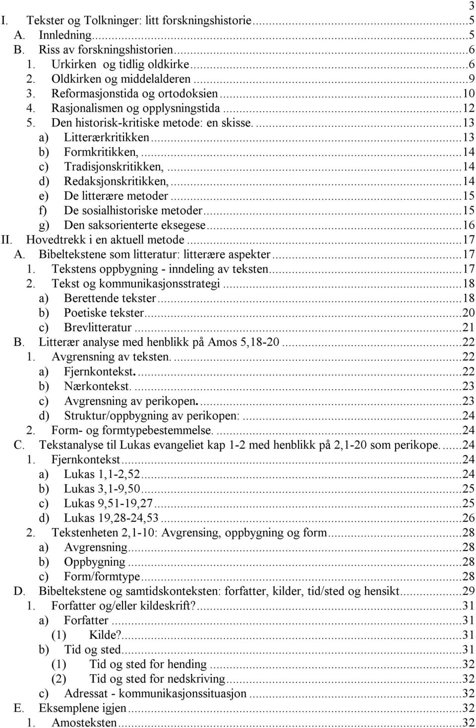 ..14 d) Redaksjonskritikken,...14 e) De litterære metoder...15 f) De sosialhistoriske metoder...15 g) Den saksorienterte eksegese...16 II. Hovedtrekk i en aktuell metode...17 A.