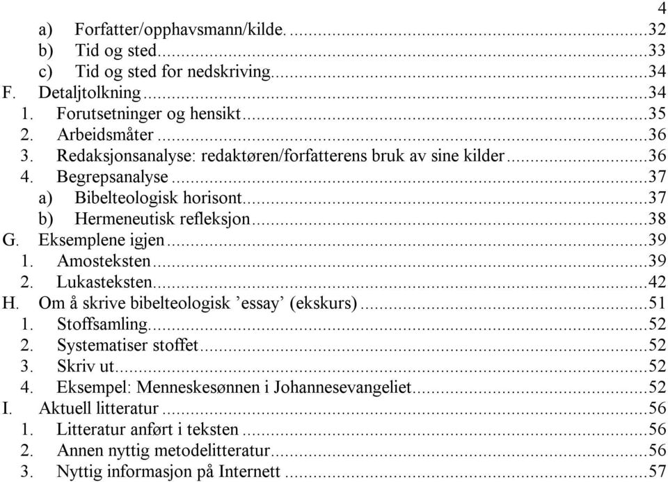 ..39 1. Amosteksten...39 2. Lukasteksten...42 H. Om å skrive bibelteologisk essay (ekskurs)...51 1. Stoffsamling...52 2. Systematiser stoffet...52 3. Skriv ut...52 4.