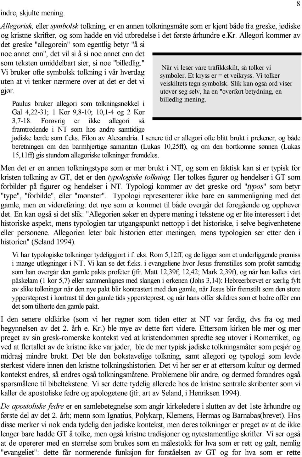 " Vi bruker ofte symbolsk tolkning i vår hverdag uten at vi tenker nærmere over at det er det vi gjør. Når vi leser våre trafikkskilt, så tolker vi symboler. Et kryss er = et veikryss.