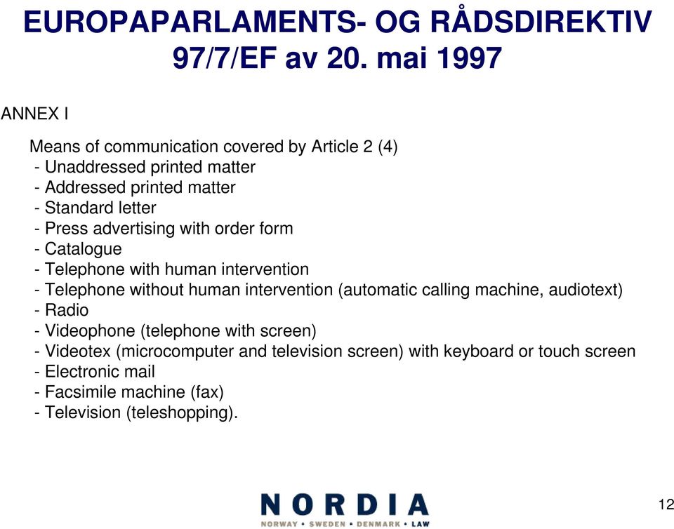 letter - Press advertising with order form - Catalogue - Telephone with human intervention - Telephone without human intervention