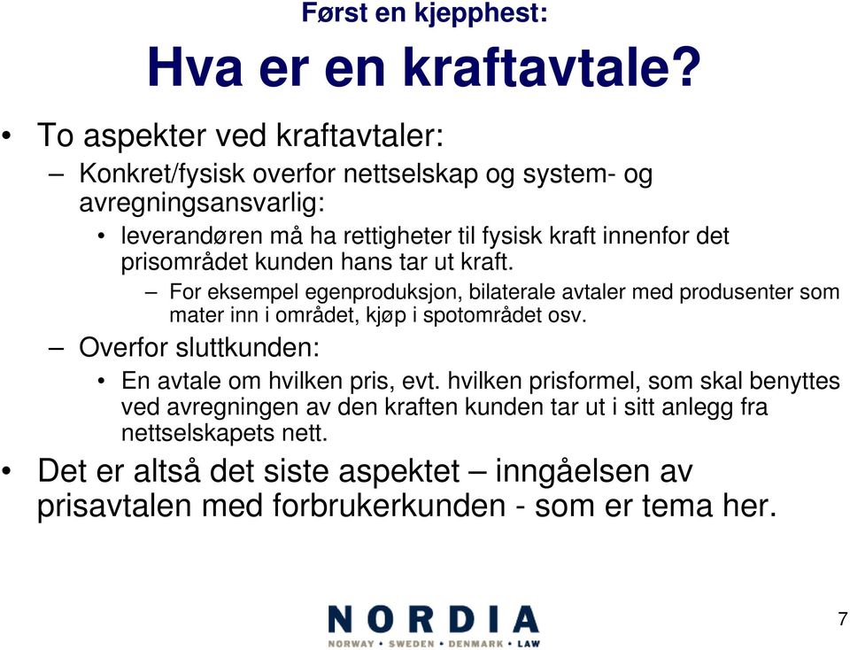 det prisområdet kunden hans tar ut kraft. For eksempel egenproduksjon, bilaterale avtaler med produsenter som mater inn i området, kjøp i spotområdet osv.