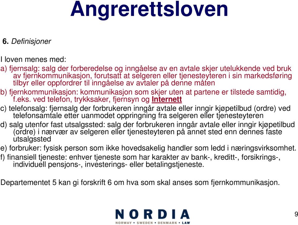 markedsføring tilbyr eller oppfordrer til inngåelse av avtaler på denne måten b) fjernkommunikasjon: kommunikasjon som skjer uten at partene er tilstede samtidig, f.eks.