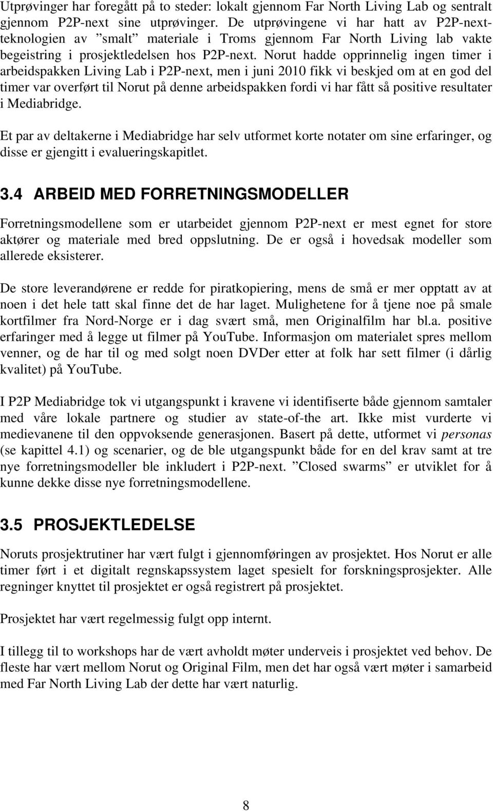 Norut hadde opprinnelig ingen timer i arbeidspakken Living Lab i P2P-next, men i juni 2010 fikk vi beskjed om at en god del timer var overført til Norut på denne arbeidspakken fordi vi har fått så