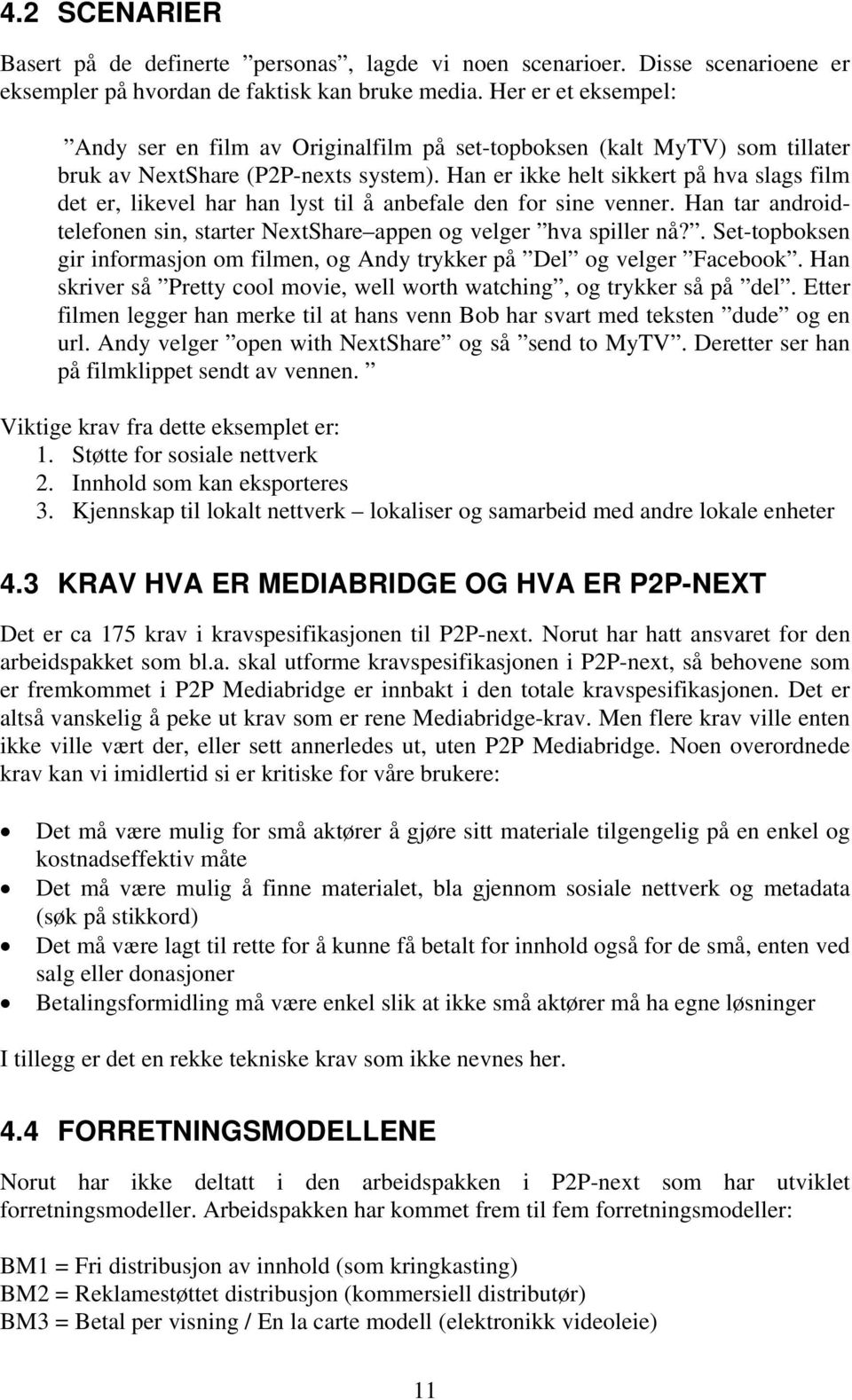 Han er ikke helt sikkert på hva slags film det er, likevel har han lyst til å anbefale den for sine venner. Han tar androidtelefonen sin, starter NextShare appen og velger hva spiller nå?