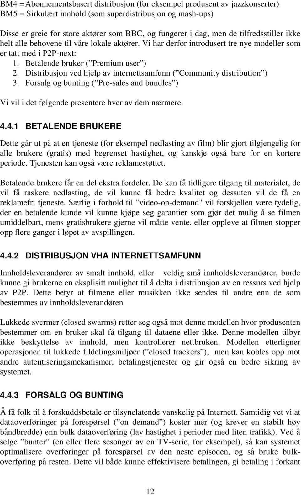 Distribusjon ved hjelp av internettsamfunn ( Community distribution ) 3. Forsalg og bunting ( Pre-sales and bundles ) Vi vil i det følgende presentere hver av dem nærmere. 4.