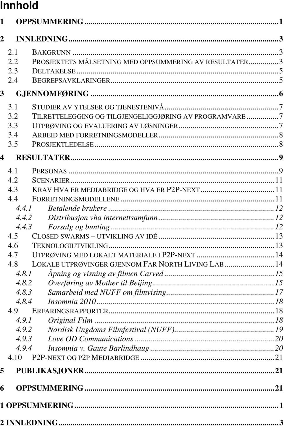 5 PROSJEKTLEDELSE... 8 4 RESULTATER... 9 4.1 PERSONAS... 9 4.2 SCENARIER... 11 4.3 KRAV HVA ER MEDIABRIDGE OG HVA ER P2P-NEXT... 11 4.4 FORRETNINGSMODELLENE... 11 4.4.1 Betalende brukere... 12 4.4.2 Distribusjon vha internettsamfunn.