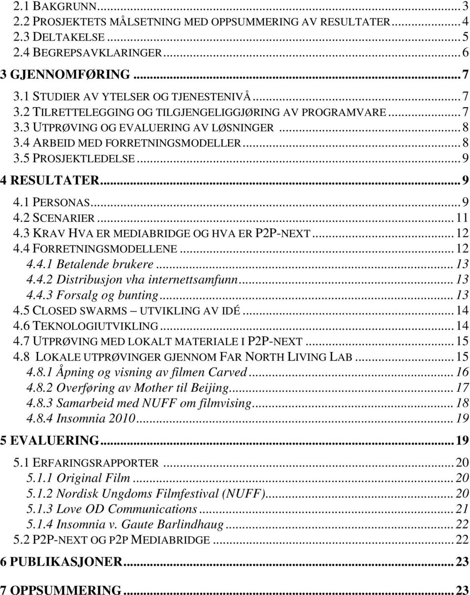 .. 9 4 RESULTATER... 9 4.1 PERSONAS... 9 4.2 SCENARIER... 11 4.3 KRAV HVA ER MEDIABRIDGE OG HVA ER P2P-NEXT... 12 4.4 FORRETNINGSMODELLENE... 12 4.4.1 Betalende brukere... 13 4.4.2 Distribusjon vha internettsamfunn.