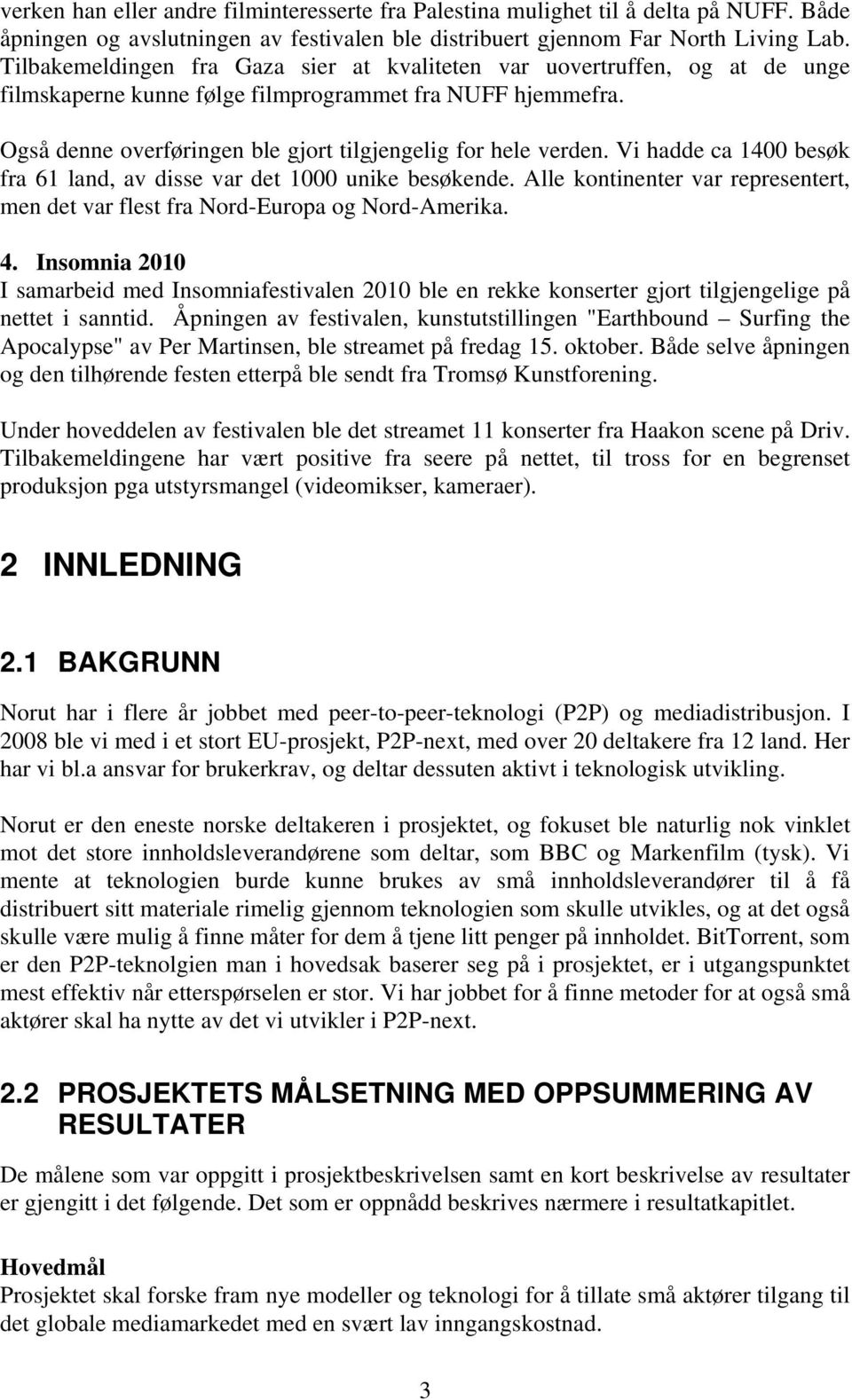 Vi hadde ca 1400 besøk fra 61 land, av disse var det 1000 unike besøkende. Alle kontinenter var representert, men det var flest fra Nord-Europa og Nord-Amerika. 4.