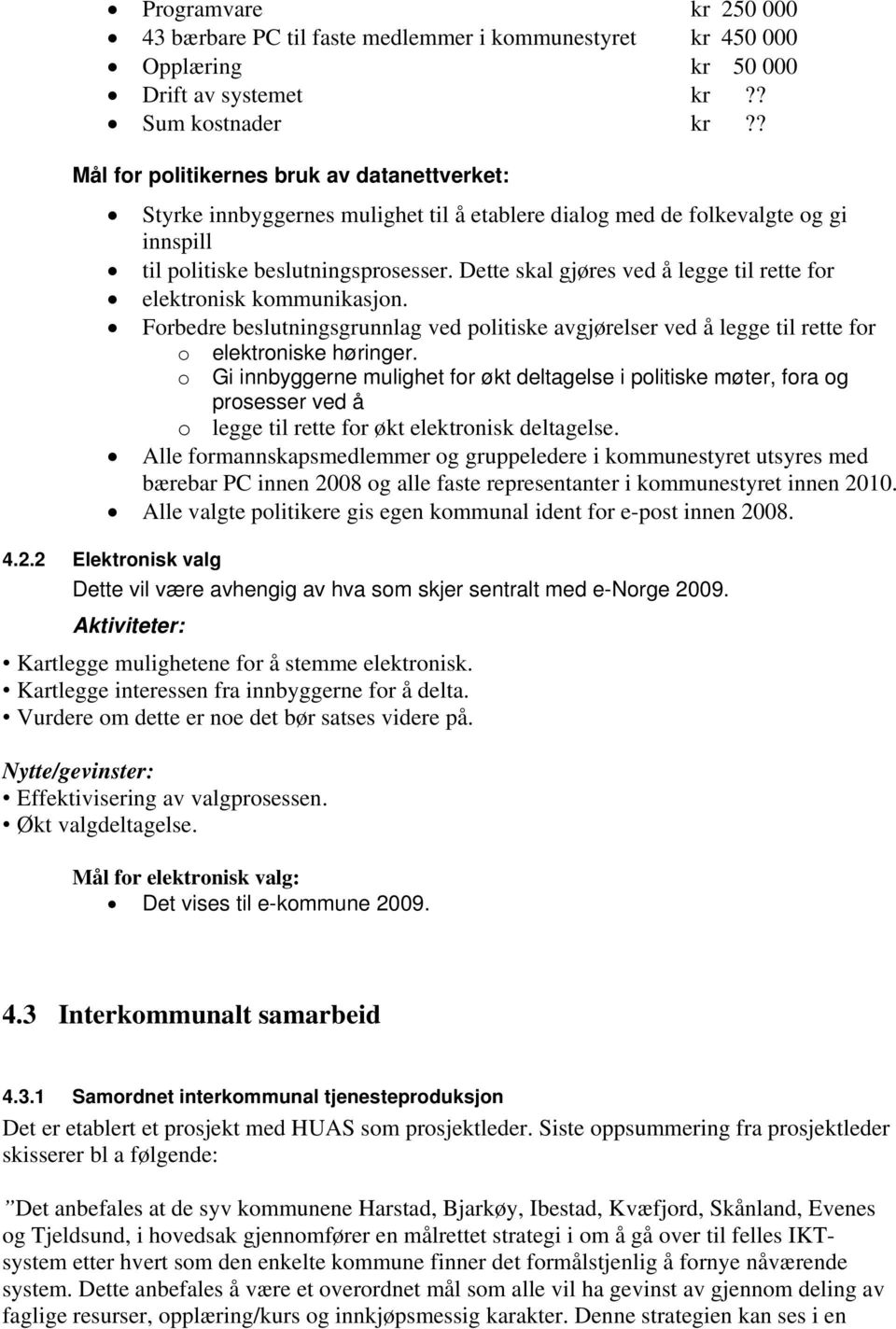 Dette skal gjøres ved å legge til rette for elektronisk kommunikasjon. Forbedre beslutningsgrunnlag ved politiske avgjørelser ved å legge til rette for o elektroniske høringer.