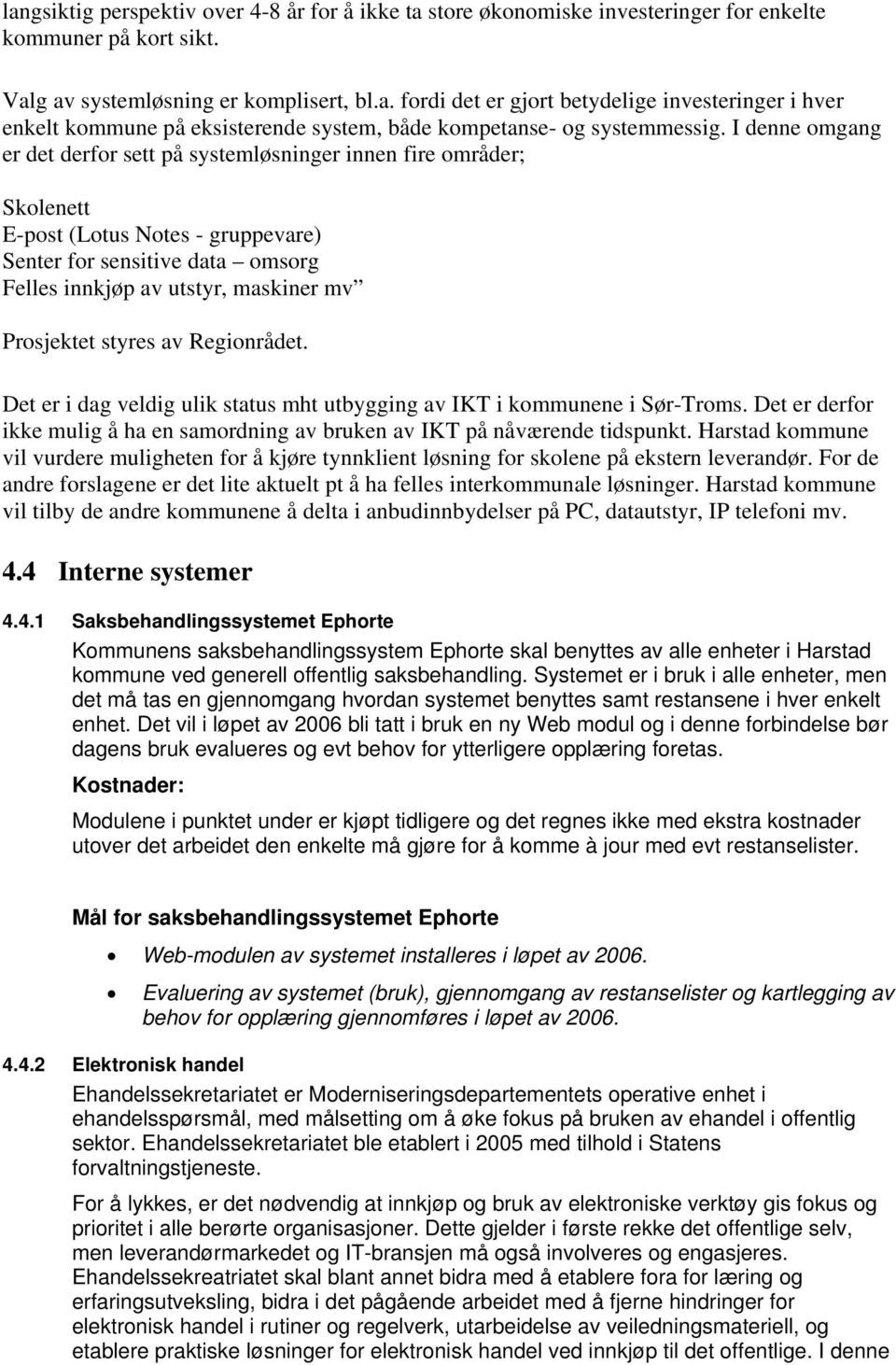 styres av Regionrådet. Det er i dag veldig ulik status mht utbygging av IKT i kommunene i Sør-Troms. Det er derfor ikke mulig å ha en samordning av bruken av IKT på nåværende tidspunkt.