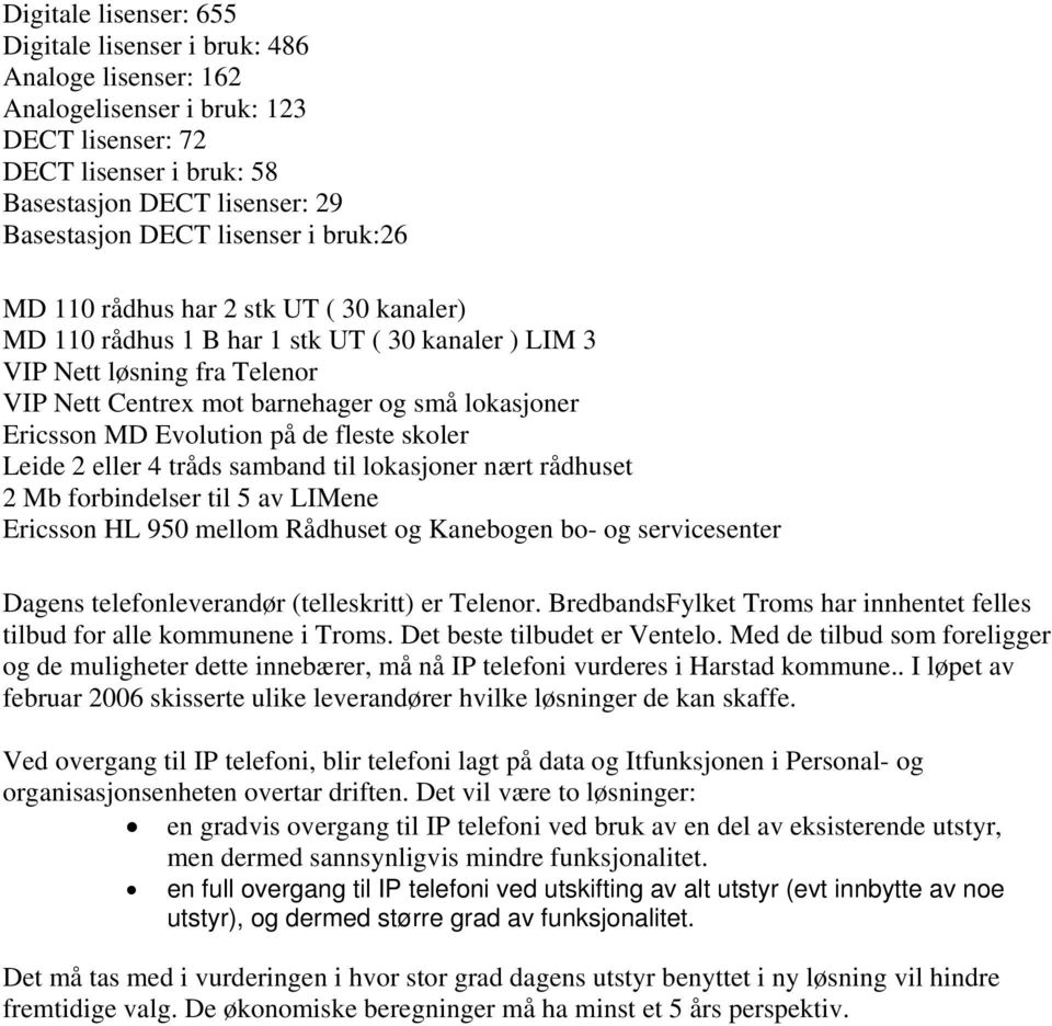 MD Evolution på de fleste skoler Leide 2 eller 4 tråds samband til lokasjoner nært rådhuset 2 Mb forbindelser til 5 av LIMene Ericsson HL 950 mellom Rådhuset og Kanebogen bo- og servicesenter Dagens