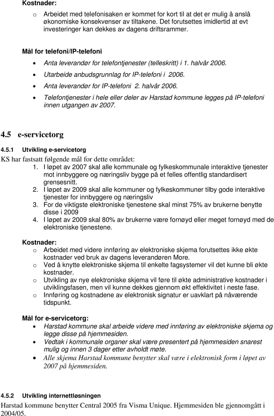 Utarbeide anbudsgrunnlag for IP-telefoni i 2006. Anta leverandør for IP-telefoni 2. halvår 2006. Telefontjenester i hele eller deler av Harstad kommune legges på IP-telefoni innen utgangen av 2007. 4.