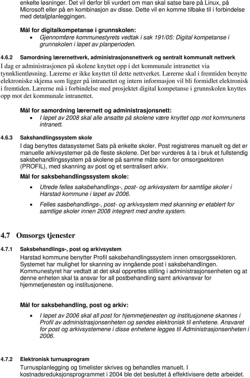 2 Samordning lærernettverk, administrasjonsnettverk og sentralt kommunalt nettverk I dag er administrasjonen på skolene knyttet opp i det kommunale intranettet via tynnklientløsning.