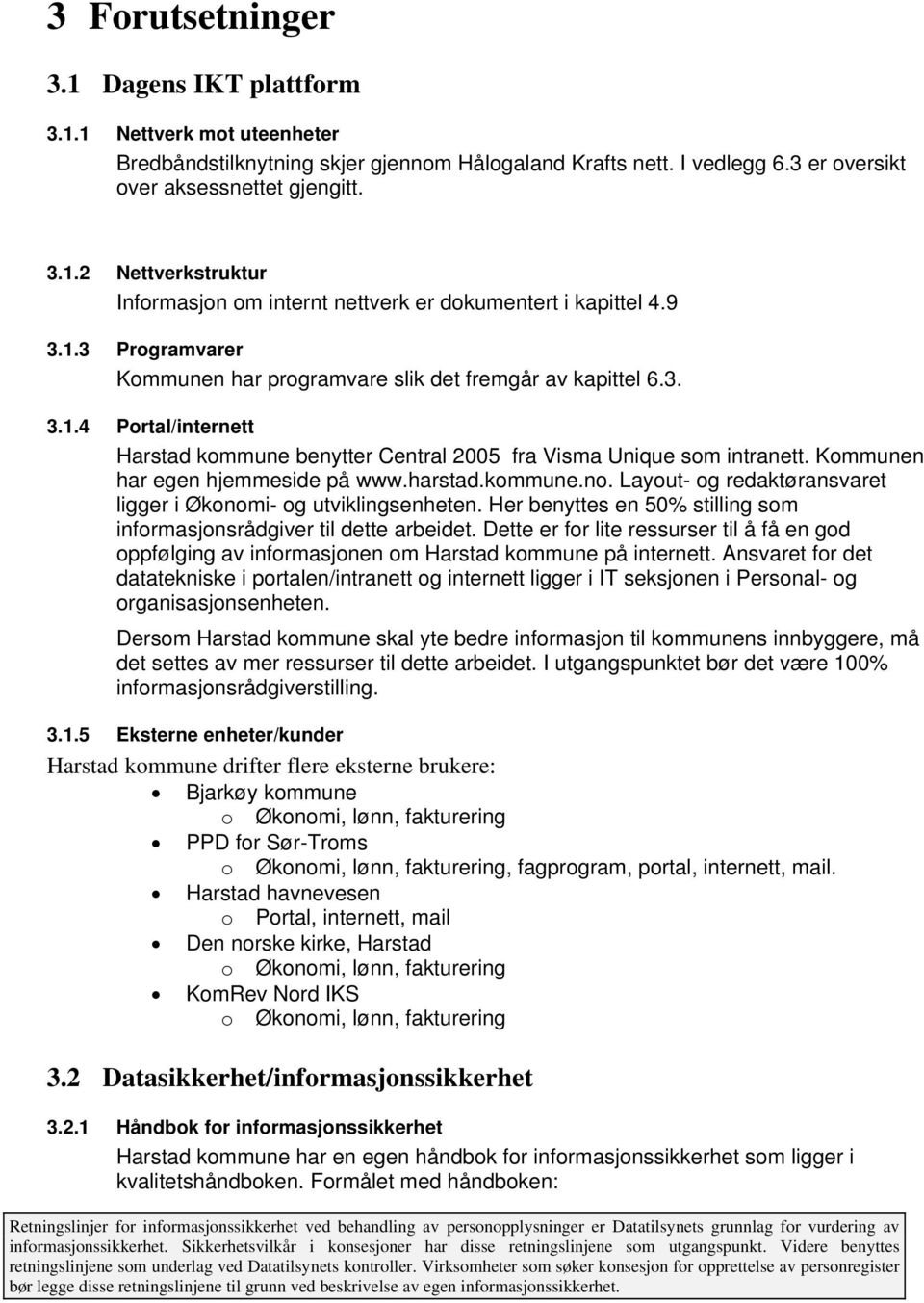 Kommunen har egen hjemmeside på www.harstad.kommune.no. Layout- og redaktøransvaret ligger i Økonomi- og utviklingsenheten. Her benyttes en 50% stilling som informasjonsrådgiver til dette arbeidet.