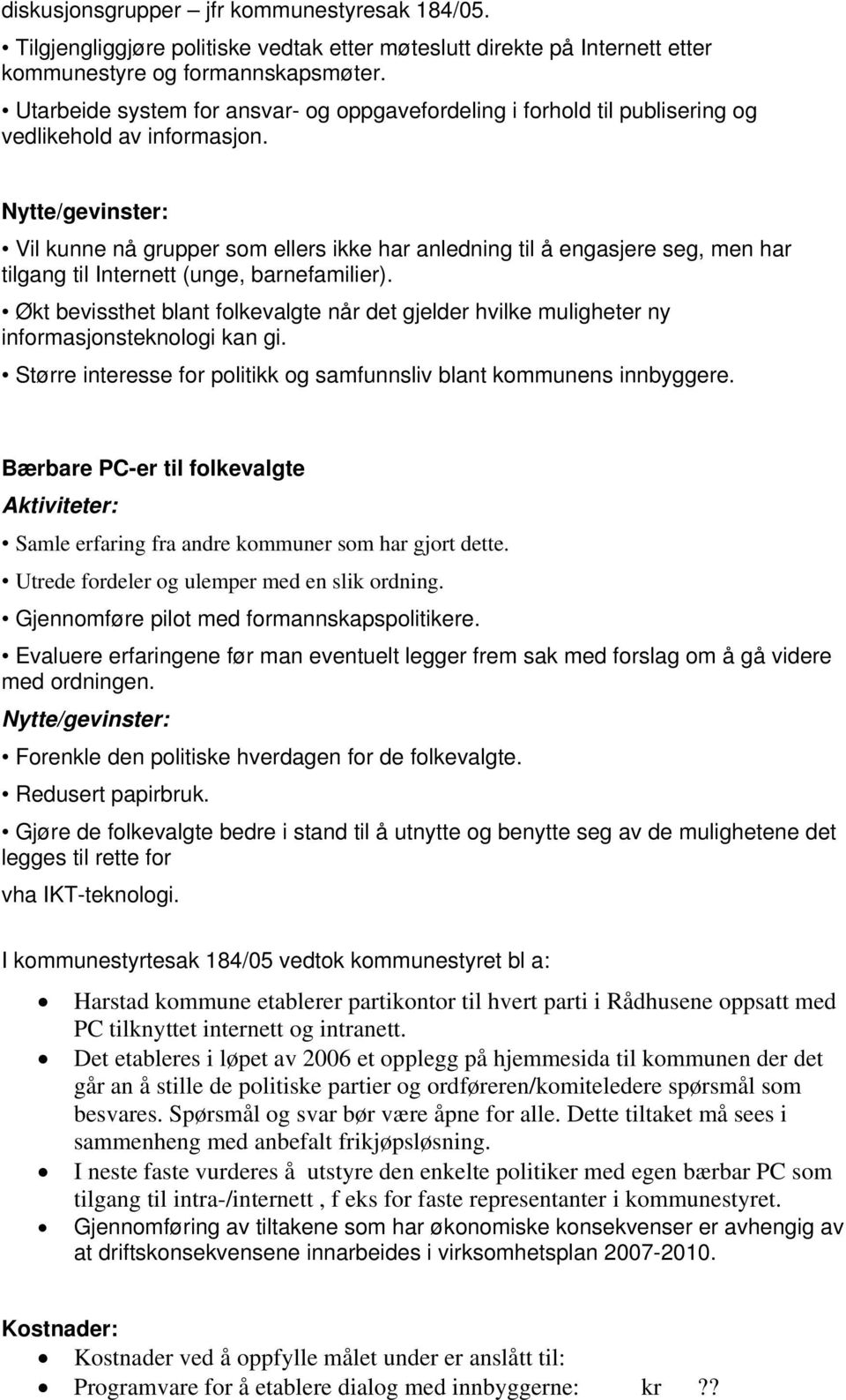 Nytte/gevinster: Vil kunne nå grupper som ellers ikke har anledning til å engasjere seg, men har tilgang til Internett (unge, barnefamilier).