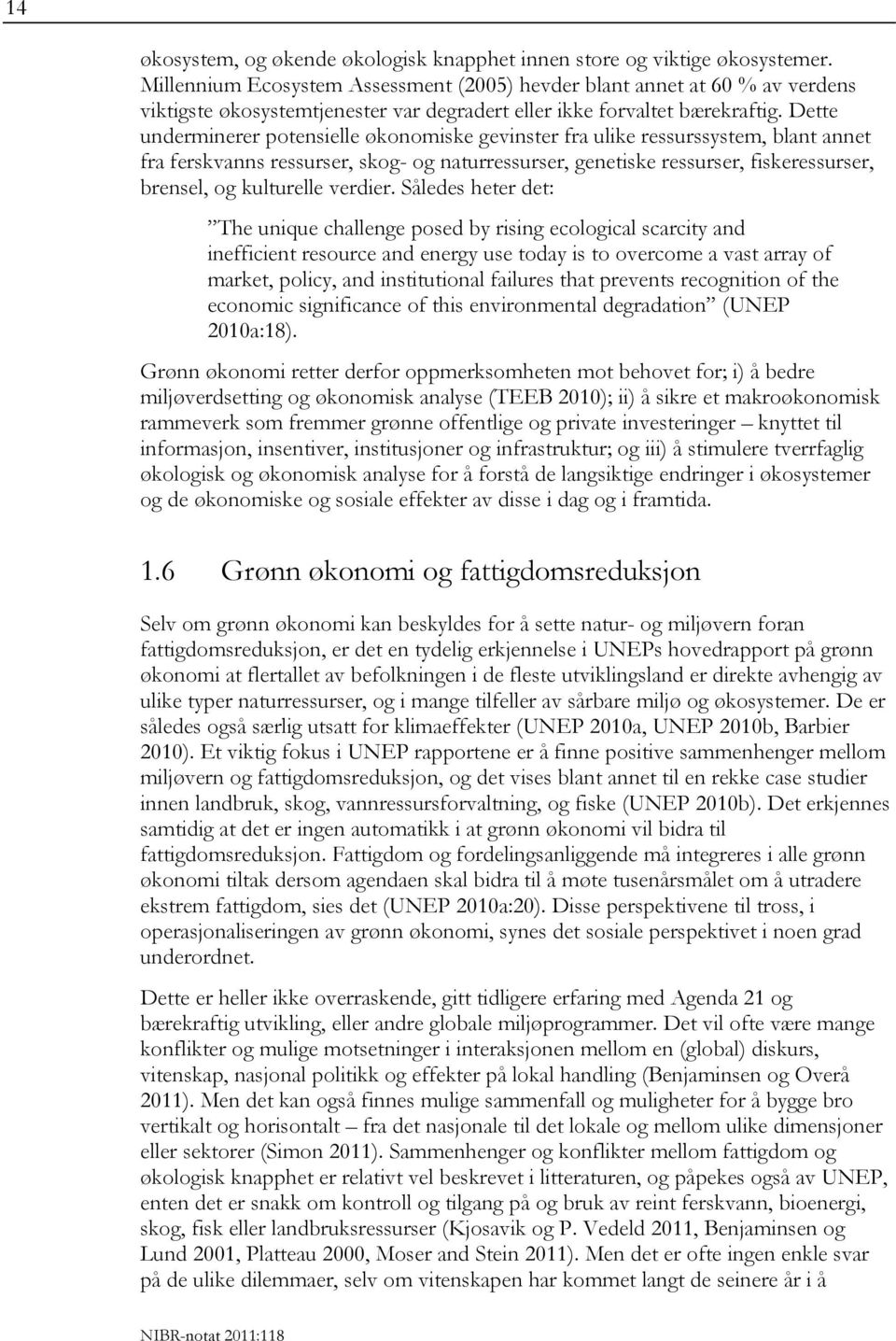 Dette underminerer potensielle økonomiske gevinster fra ulike ressurssystem, blant annet fra ferskvanns ressurser, skog- og naturressurser, genetiske ressurser, fiskeressurser, brensel, og kulturelle