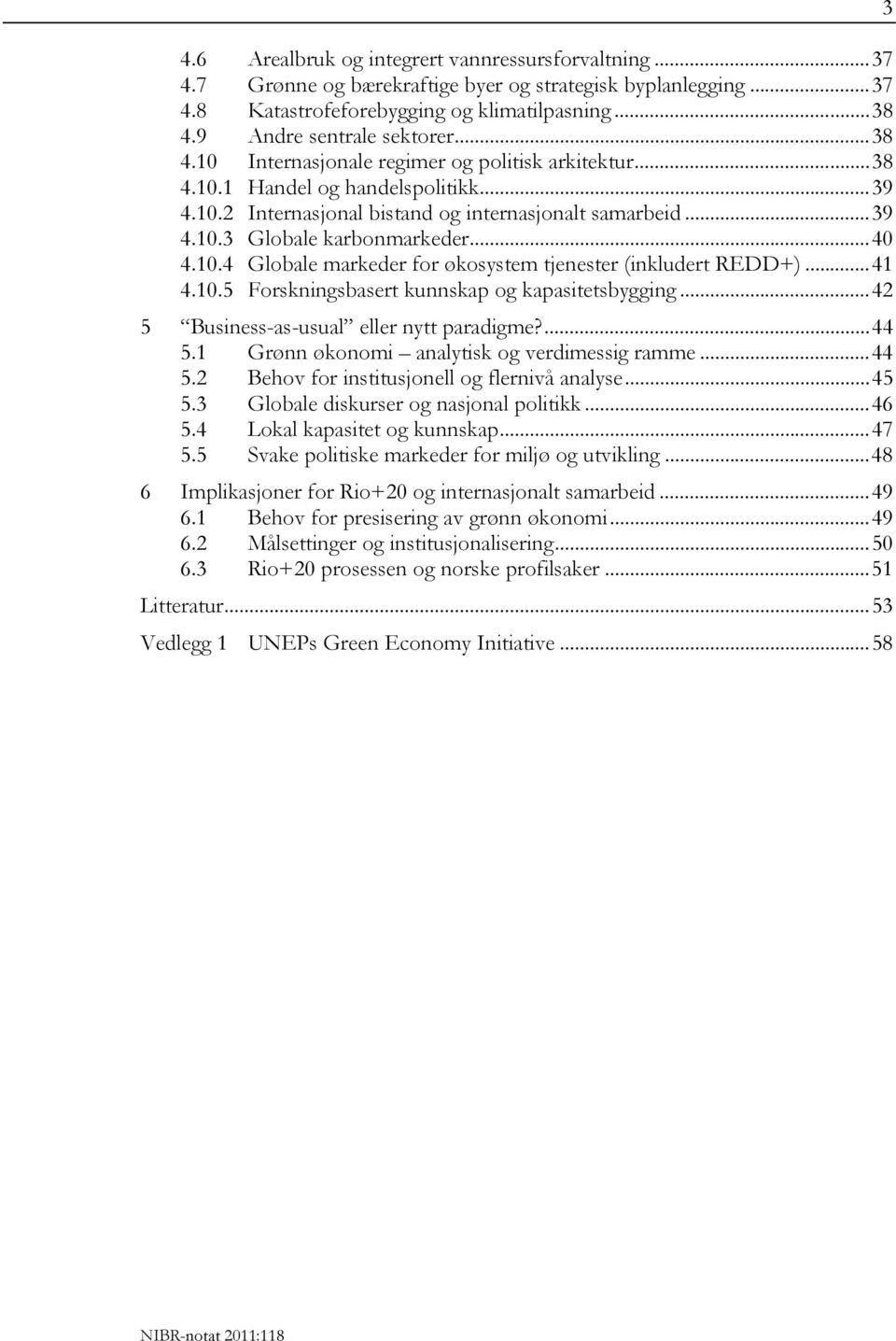 10.4 Globale markeder for økosystem tjenester (inkludert REDD+)...41 4.10.5 Forskningsbasert kunnskap og kapasitetsbygging...42 5 Business-as-usual eller nytt paradigme?...44 5.