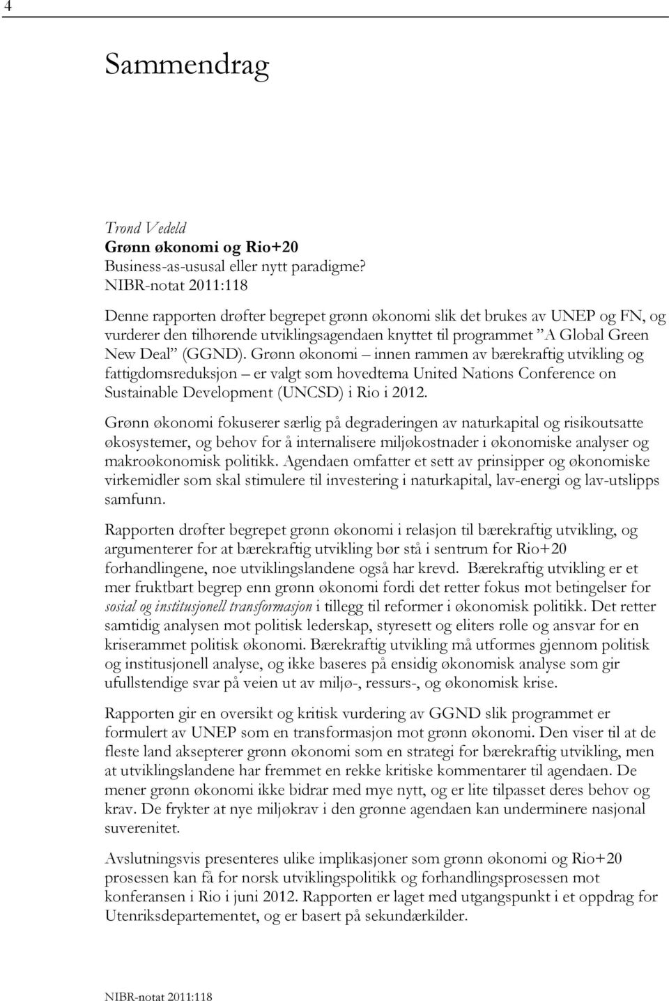 Grønn økonomi innen rammen av bærekraftig utvikling og fattigdomsreduksjon er valgt som hovedtema United Nations Conference on Sustainable Development (UNCSD) i Rio i 2012.