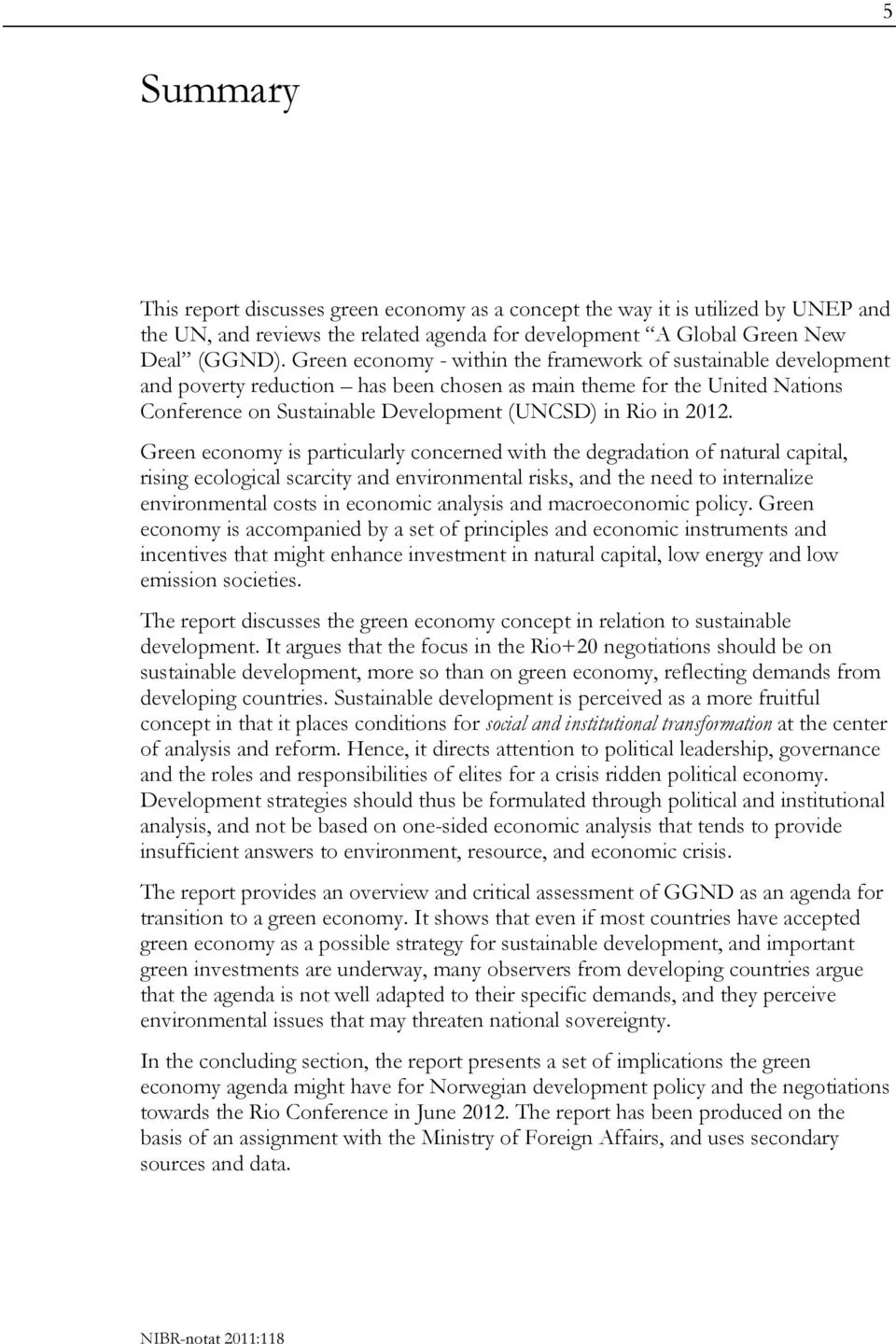 Green economy is particularly concerned with the degradation of natural capital, rising ecological scarcity and environmental risks, and the need to internalize environmental costs in economic