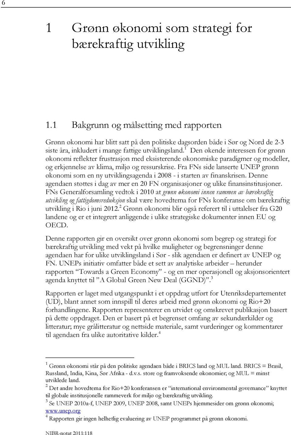 1 Den økende interessen for grønn økonomi reflekter frustrasjon med eksisterende økonomiske paradigmer og modeller, og erkjennelse av klima, miljø og ressurskrise.