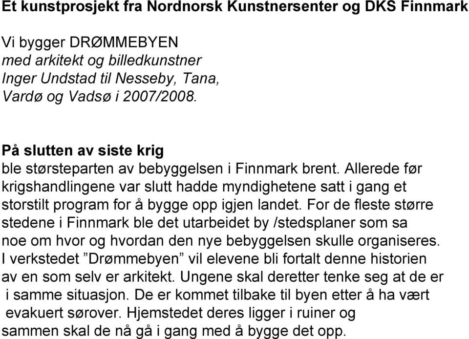 For de fleste større stedene i Finnmark ble det utarbeidet by /stedsplaner som sa noe om hvor og hvordan den nye bebyggelsen skulle organiseres.