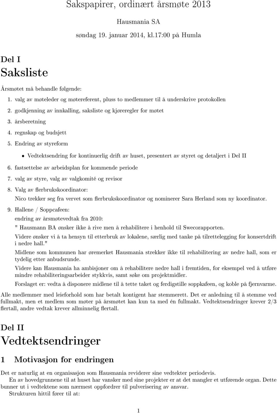 Endring av styreform Vedtektsendring for kontinuerlig drift av huset, presentert av styret og detaljert i Del II 6. fastsettelse av arbeidsplan for kommende periode 7.