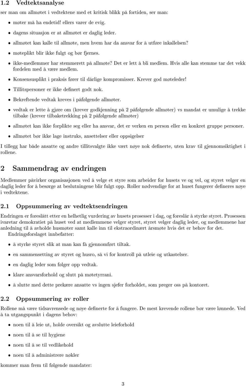 Hvis alle kan stemme tar det vekk fordelen med å være medlem. Konsensusplikt i praksis fører til dårlige kompromisser. Krever god møteleder! Tillitspersoner er ikke denert godt nok.