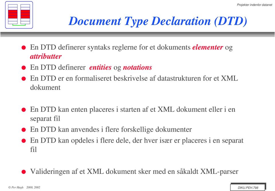 starten af et XML dokument eller i en separat fil En DTD kan anvendes i flere forskellige dokumenter En DTD kan opdeles i