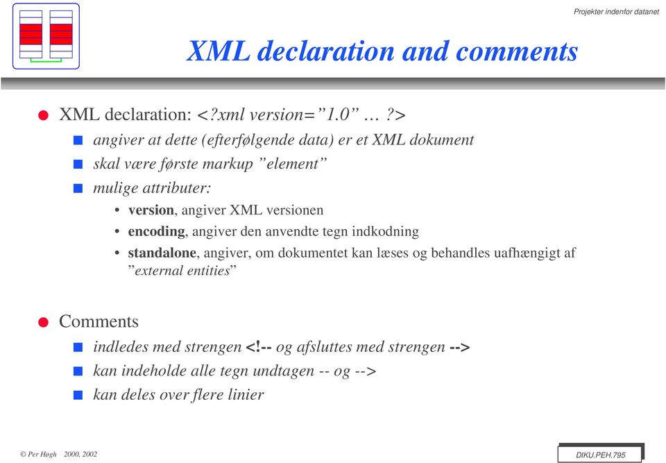 angiver XML versionen encoding, angiver den anvendte tegn indkodning standalone, angiver, om dokumentet kan læses og