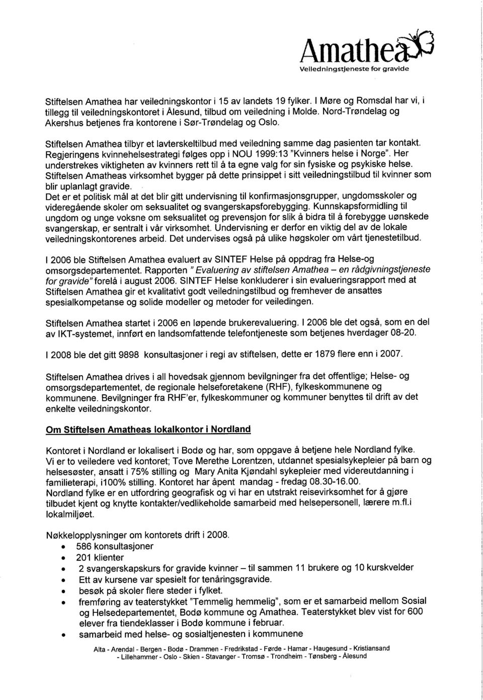 Stiftelsen Amathea tilbyr et lavterskeltilbud med veiledning samme dag pasienten tar kontakt. Regjeringens kvinnehelsestrategi følges opp i NOU 1999: 13 "Kvinners helse i Norge".