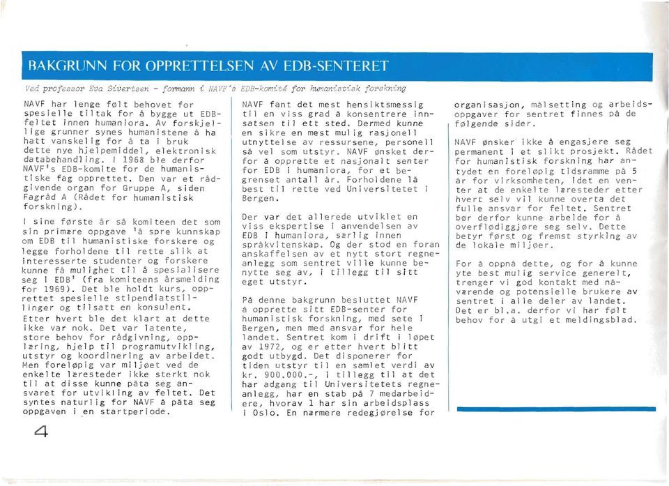 1 1968 ble derfor NAVF's EDB-komite for de human Istlske fag opprettet. Den var et rådgivende organ for Gruppe A, siden Fagråd A (Rådet for humanlstisk forskning).