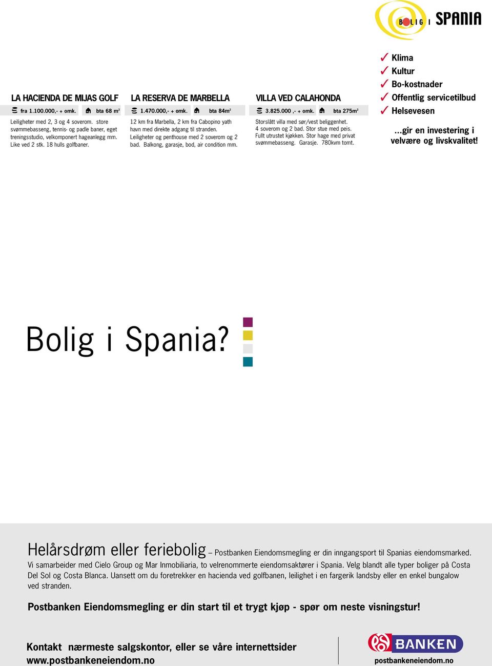 12 km fra Marbella, 2 km fra Cabopino yath havn med direkte adgang til stranden. Leiligheter og penthouse med 2 soverom og 2 bad. Balkong, garasje, bod, air condition mm.