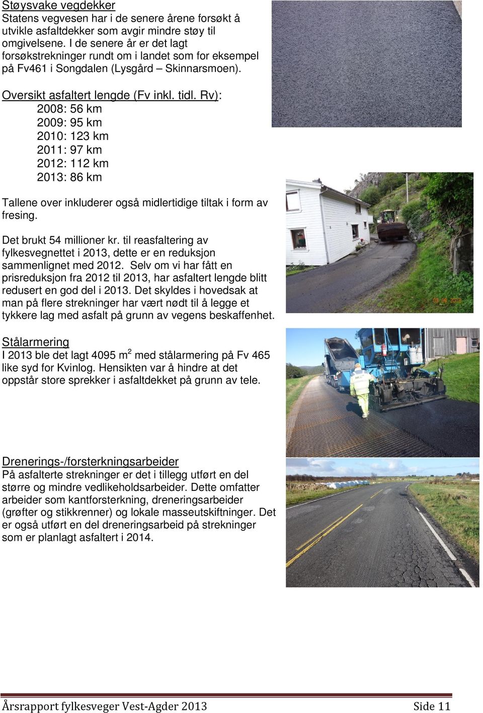 Rv): 2008: 56 km 2009: 95 km 2010: 123 km 2011: 97 km 2012: 112 km 2013: 86 km Tallene over inkluderer også midlertidige tiltak i form av fresing. Det brukt 54 millioner kr.