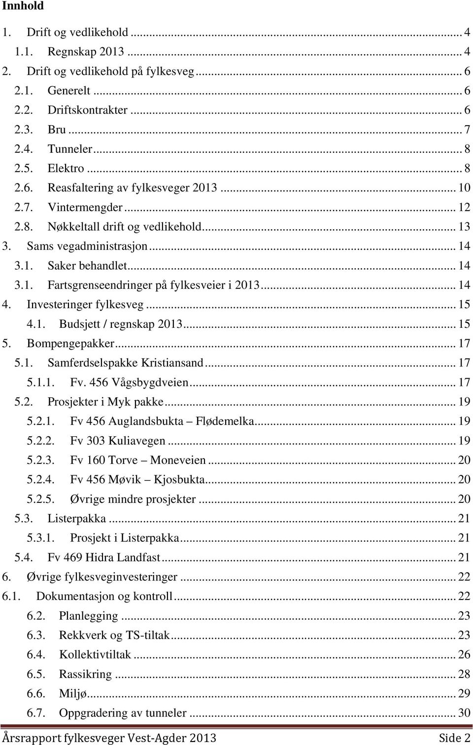 Investeringer fylkesveg... 15 4.1. Budsjett / regnskap 2013... 15 5. Bompengepakker... 17 5.1. Samferdselspakke Kristiansand... 17 5.1.1. Fv. 456 Vågsbygdveien... 17 5.2. Prosjekter i Myk pakke... 19 5.