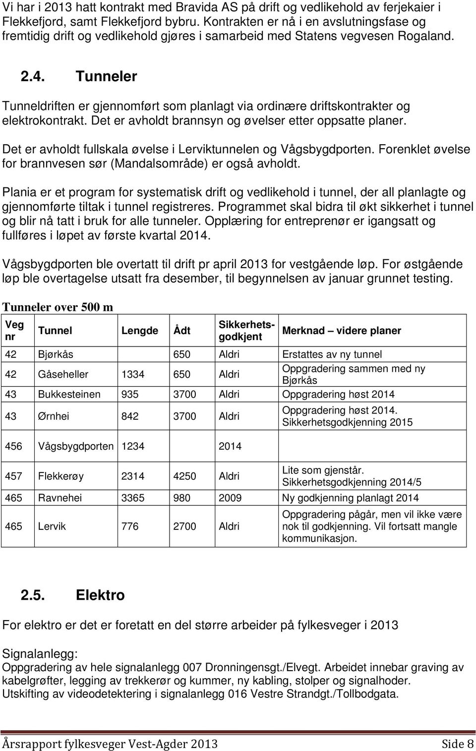 Tunneler Tunneldriften er gjennomført som planlagt via ordinære driftskontrakter og elektrokontrakt. Det er avholdt brannsyn og øvelser etter oppsatte planer.