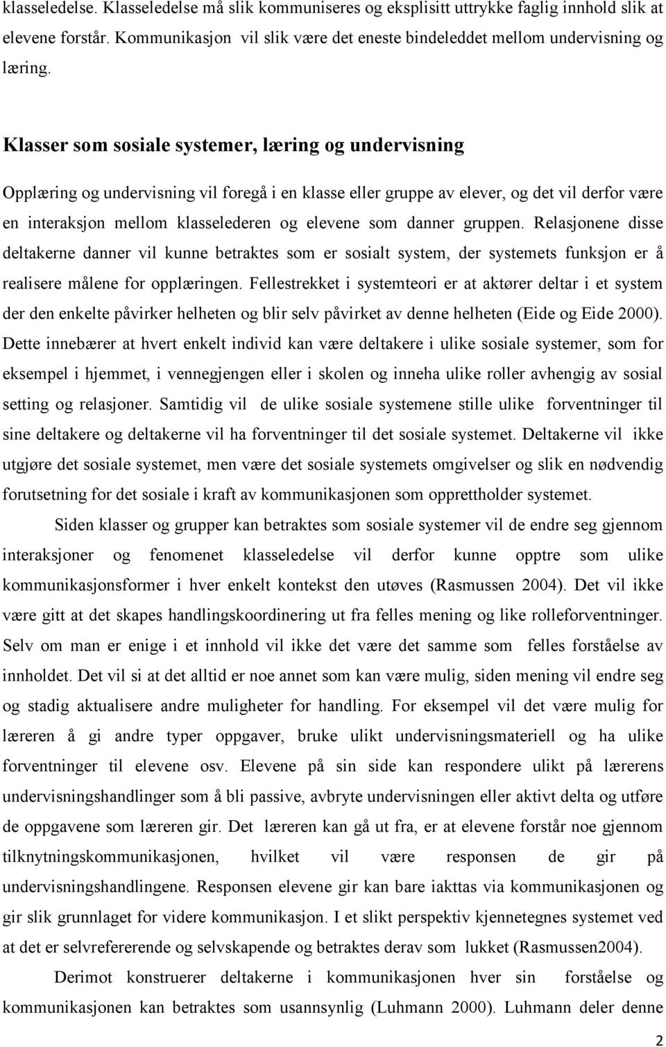 danner gruppen. Relasjonene disse deltakerne danner vil kunne betraktes som er sosialt system, der systemets funksjon er å realisere målene for opplæringen.