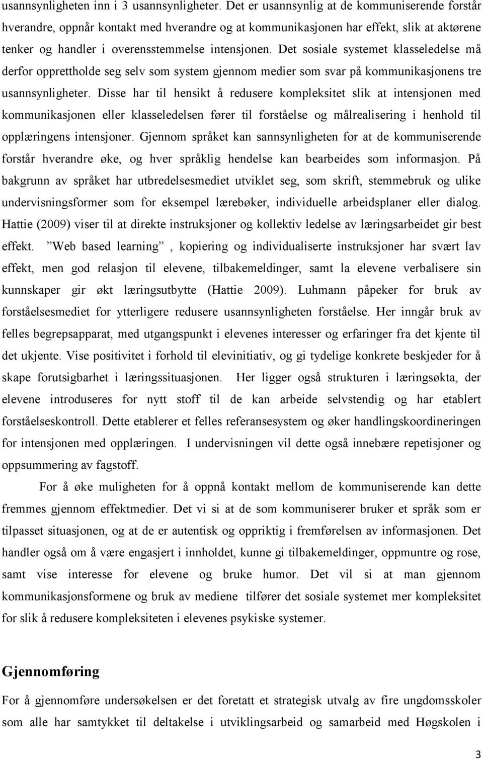 Det sosiale systemet klasseledelse må derfor opprettholde seg selv som system gjennom medier som svar på kommunikasjonens tre usannsynligheter.