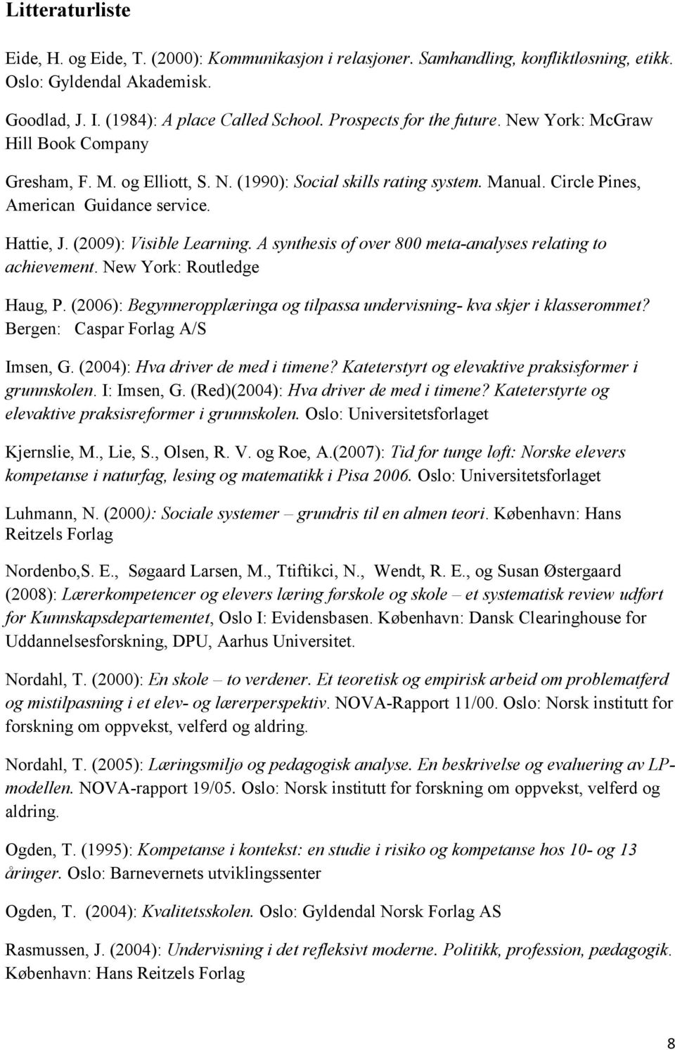 (2009): Visible Learning. A synthesis of over 800 meta-analyses relating to achievement. New York: Routledge Haug, P. (2006): Begynneropplæringa og tilpassa undervisning- kva skjer i klasserommet?