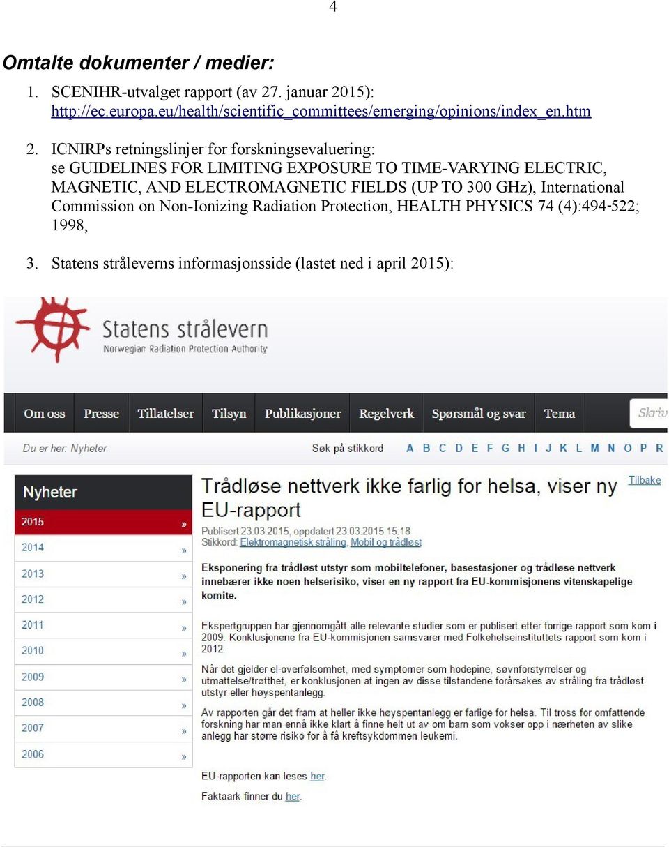 ICNIRPs retningslinjer for forskningsevaluering: se GUIDELINES FOR LIMITING EXPOSURE TO TIME-VARYING ELECTRIC, MAGNETIC,