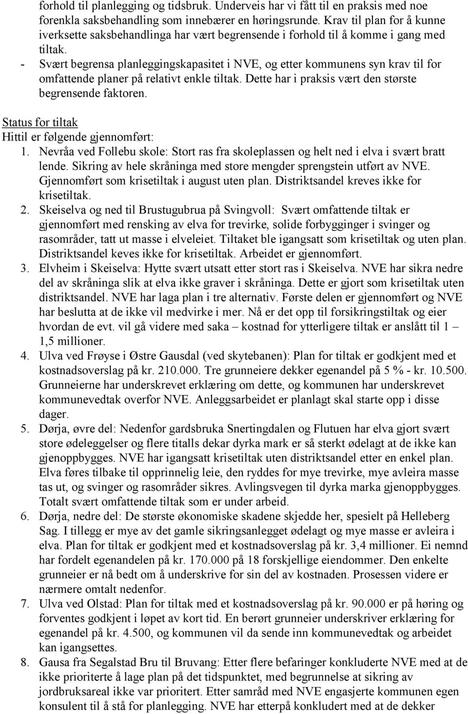 - Svært begrensa planleggingskapasitet i NVE, og etter kommunens syn krav til for omfattende planer på relativt enkle tiltak. Dette har i praksis vært den største begrensende faktoren.