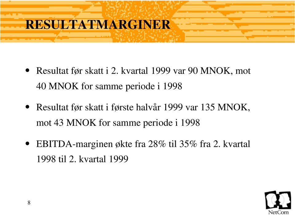Resultat før skatt i første halvår 1999 var 135 MNOK, mot 43 MNOK