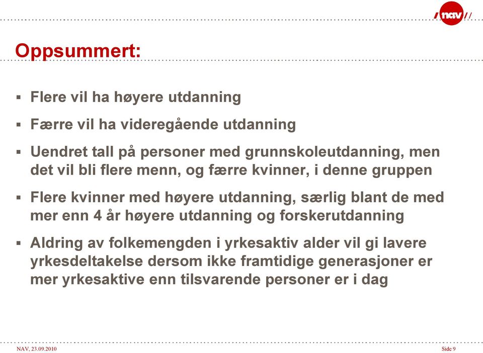 særlig blant de med mer enn 4 år høyere utdanning og forskerutdanning Aldring av folkemengden i yrkesaktiv alder vil gi