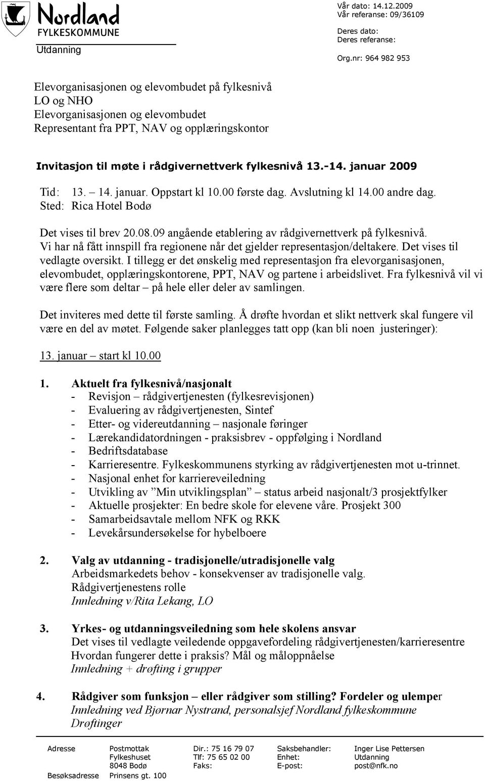 fylkesnivå 13.-14. januar 2009 Tid: 13. 14. januar. Oppstart kl 10.00 første dag. Avslutning kl 14.00 andre dag. Sted: Rica Hotel Bodø Det vises til brev 20.08.