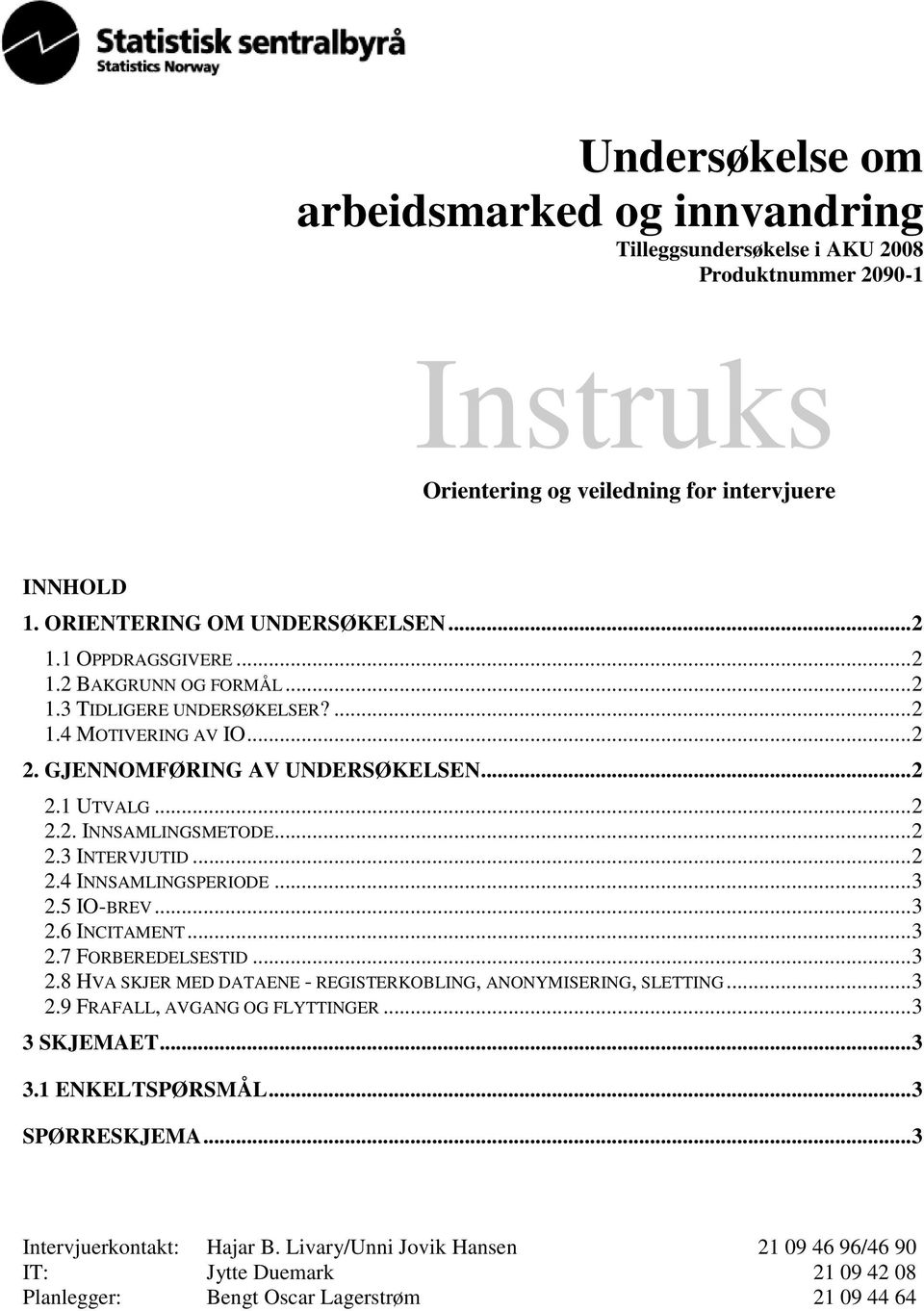 ..2 2.4 INNSAMLINGSPERIODE...3 2.5 IO-BREV...3 2.6 INCITAMENT...3 2.7 FORBEREDELSESTID...3 2.8 HVA SKJER MED DATAENE - REGISTERKOBLING, ANONYMISERING, SLETTING...3 2.9 FRAFALL, AVGANG OG FLYTTINGER.