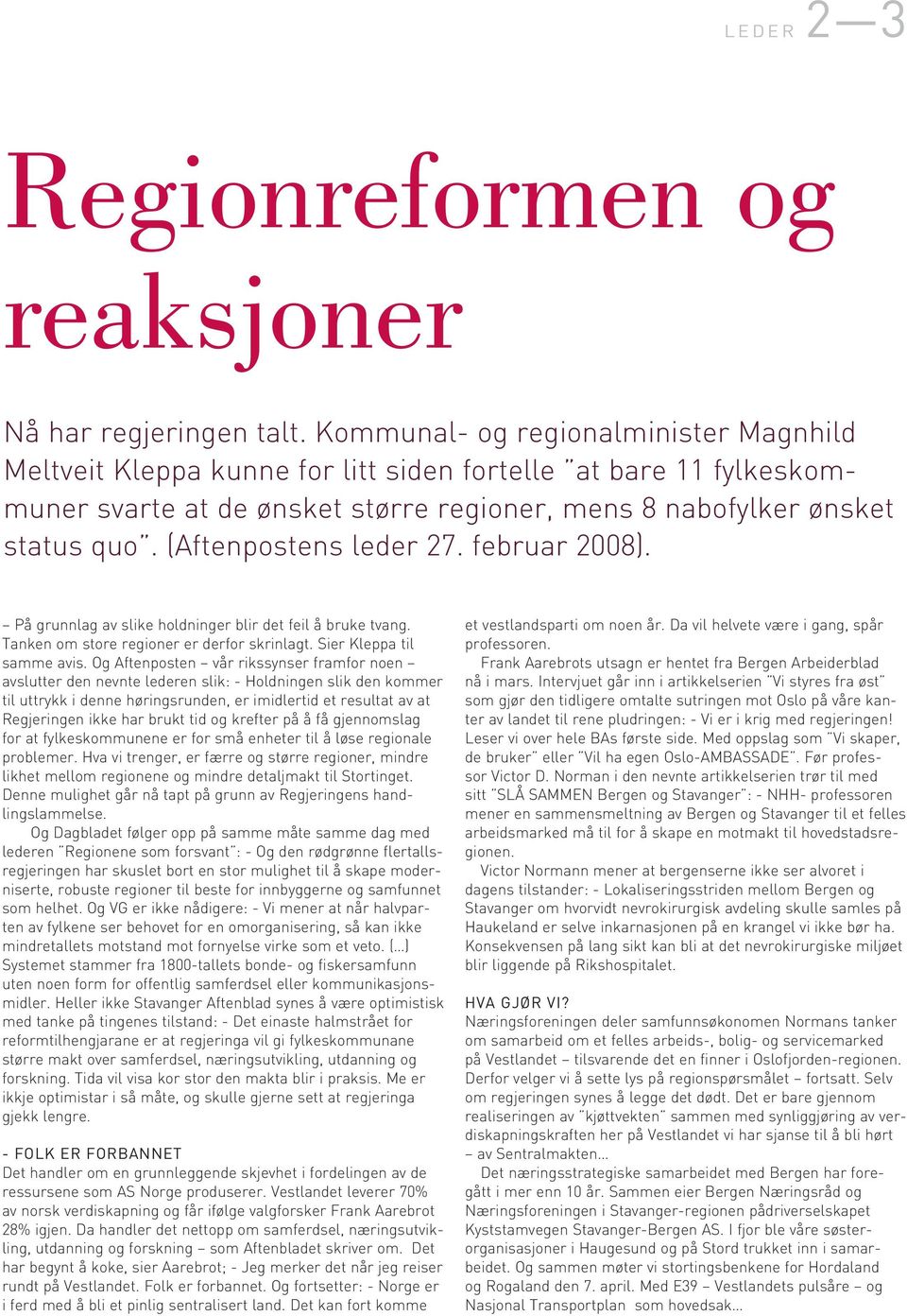 (Aftenpostens leder 27. februar 2008). På grunnlag av slike holdninger blir det feil å bruke tvang. Tanken om store regioner er derfor skrinlagt. Sier Kleppa til samme avis.